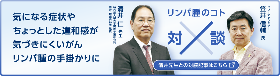 リンパ腫のコト対談：気になる症状や​ちょっとした違和感が気づきにくいがん。リンパ腫の手掛かりに​。「清井先生との対談記事はこちら」（別ウィンドウで開きます）